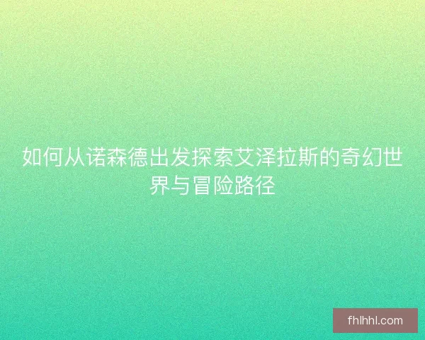 如何从诺森德出发探索艾泽拉斯的奇幻世界与冒险路径